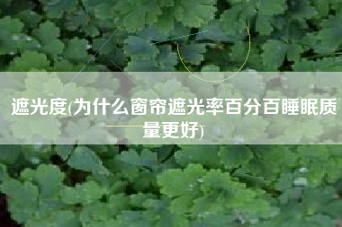 遮光度(为什么窗帘遮光率百分百睡眠质量更好)