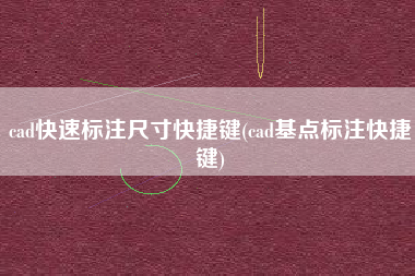 cad快速标注尺寸快捷键(cad基点标注快捷键)