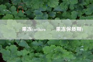 蒟蒻果冻(orihiro蒟蒻果冻保质期)