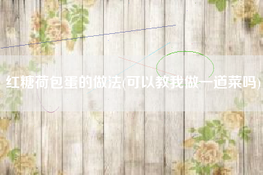 红糖荷包蛋的做法(可以教我做一道菜吗)