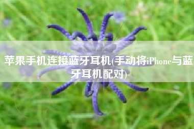 苹果手机连接蓝牙耳机(手动将iPhone与蓝牙耳机配对)