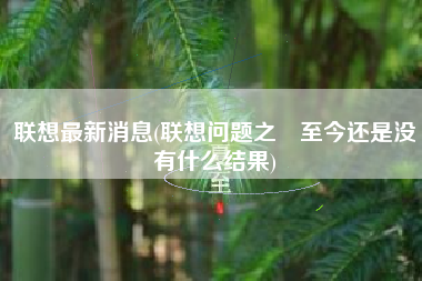联想最新消息(联想问题之爭至今还是没有什么结果)