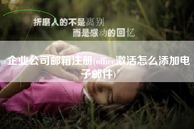 企业公司邮箱注册(office激活怎么添加电子邮件)