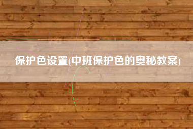 保护色设置(中班保护色的奥秘教案)