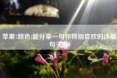 苹果7颜色(能分享一句你特别喜欢的沙雕句子吗)