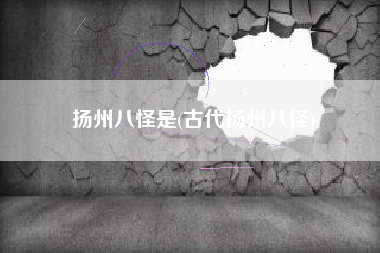 扬州八怪是(古代扬州八怪)