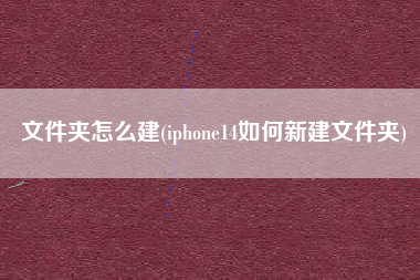 文件夹怎么建(iphone14如何新建文件夹)