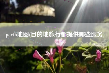 perth地图(目的地旅行都提供哪些服务)