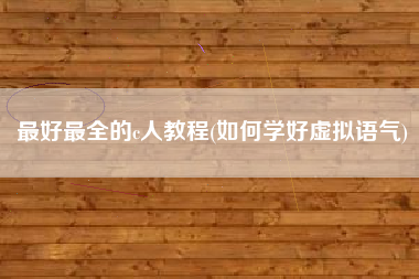 最好最全的c人教程(如何学好虚拟语气)