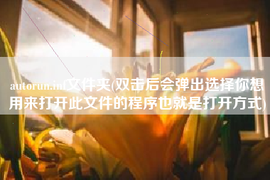 详细阅读:autorun.inf文件夹(双击后会弹出选择你想用来打开此文件的程序也就是打开方式) autorun.inf文件夹(双击后会弹出选择你想用来打开此文件的程序也就是打开方式)