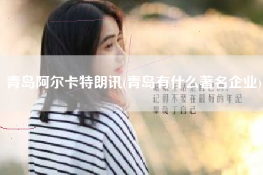 青岛阿尔卡特朗讯(青岛有什么著名企业)