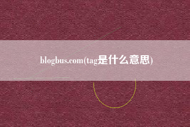 blogbus.com(tag是什么意思)