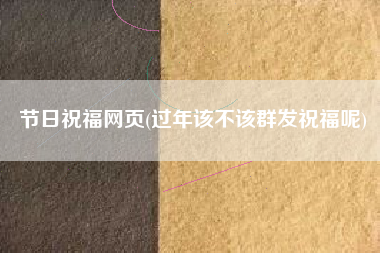 节日祝福网页(过年该不该群发祝福呢)