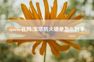 apache官网(宝塔防火墙是怎么回事)