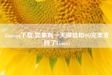 linuxqq下载(如果有一天微信和QQ完美支持了Linux)