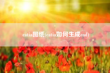 catia图纸(catia如何生成cad)