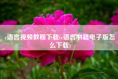 c语言视频教程下载(c语言书籍电子版怎么下载)
