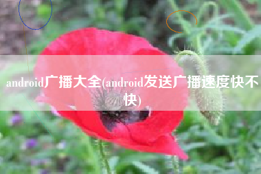 android广播大全(android发送广播速度快不快)