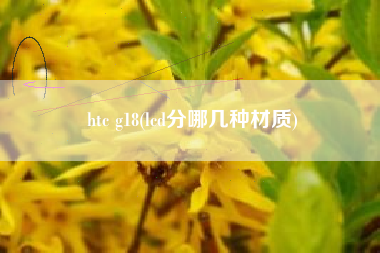 htc g18(lcd分哪几种材质)