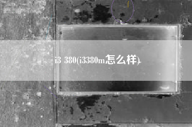 i3 380(i3380m怎么样)