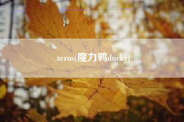 zeros(魔力鸭ducky)