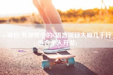 c 项目(有哪些小的C语言项目大概几千行适合个人开发)