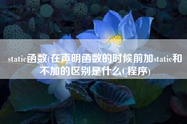 static函数(在声明函数的时候前加static和不加的区别是什么C程序)