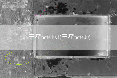三星note10.1(三星note10)