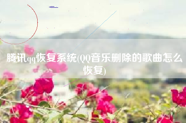腾讯qq恢复系统(QQ音乐删除的歌曲怎么恢复)