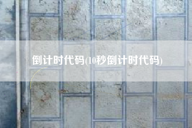倒计时代码(10秒倒计时代码)