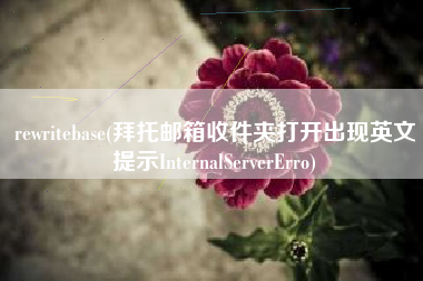 rewritebase(拜托邮箱收件夹打开出现英文提示InternalServerErro)