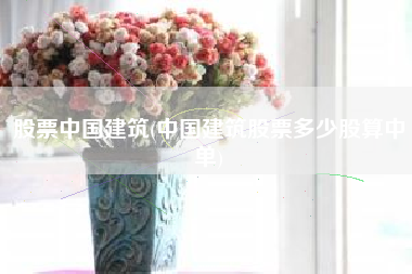 股票中国建筑(中国建筑股票多少股算中单)