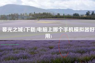 暮光之城4下载(电脑上哪个手机模拟器好用)