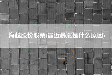 海越股份股票(最近暴涨是什么原因)