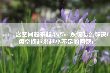 vista c盘空间越来越小(Win7系统怎么解决C盘空间越来越小不足的问题)