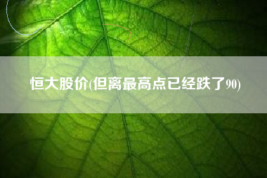 恒大股价(但离最高点已经跌了90)