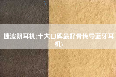 捷波朗耳机(十大口碑最好骨传导蓝牙耳机)
