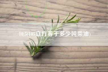 10.5(105立方等于多少吨柴油)