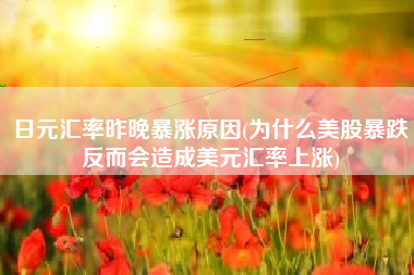 日元汇率昨晚暴涨原因(为什么美股暴跌反而会造成美元汇率上涨)