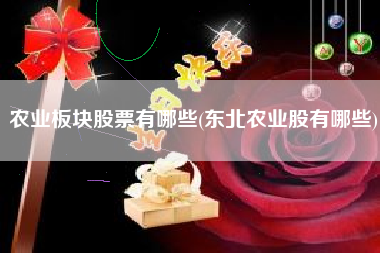 农业板块股票有哪些(东北农业股有哪些)