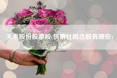 详细阅读:天禾股份股票股(供销社概念股有哪些) 天禾股份股票股(供销社概念股有哪些)