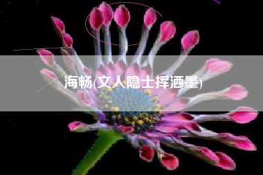 海畅(文人隐士挥洒墨)