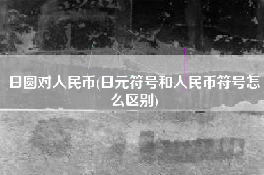 日圆对人民币(日元符号和人民币符号怎么区别)