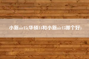 小新air15(华硕14和小新air15哪个好)