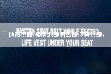 地热供暖(楼房地暖怎么改造自供暖)