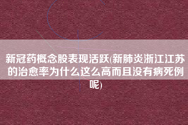 新冠药概念股表现活跃(新肺炎浙江江苏的治愈率为什么这么高而且没有病死例呢)