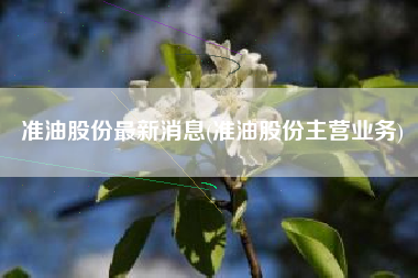 准油股份最新消息(准油股份主营业务)