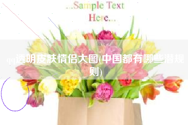 qq透明皮肤情侣大图(中国都有哪些潜规则)