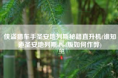侠盗猎车手圣安地列斯秘籍直升机(谁知道圣安地列斯iPad版如何作弊)
