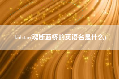kidstar(魂断蓝桥的英语名是什么)